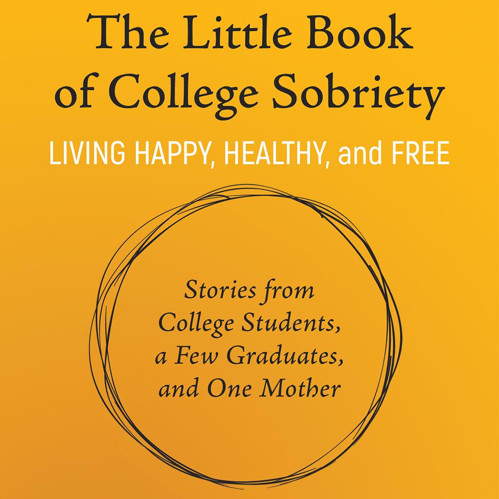 Book cover of The Little Book of College Sobriety:  Stories from College Students, a Few Graduates, and One Mother