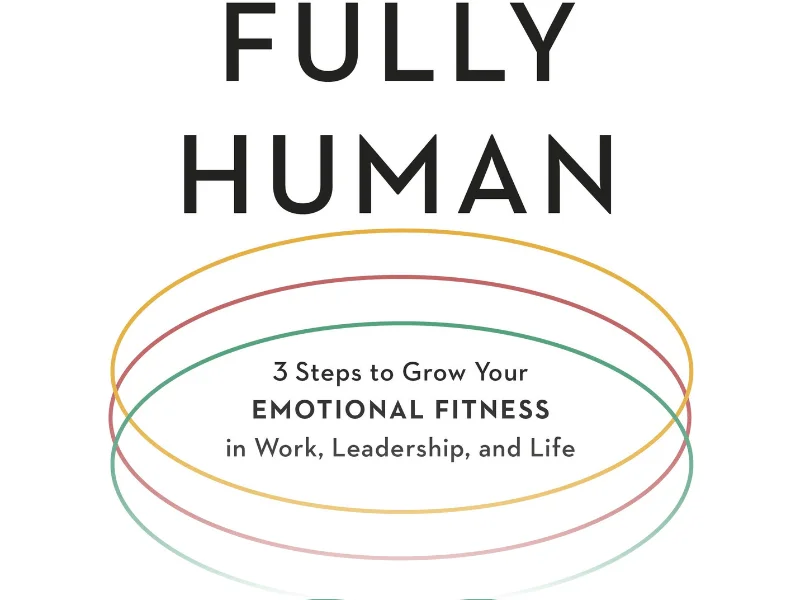 Book cover of Fully Human: 3 Steps to Grow Your Emotional Fitness in Work, Leadership, and Life